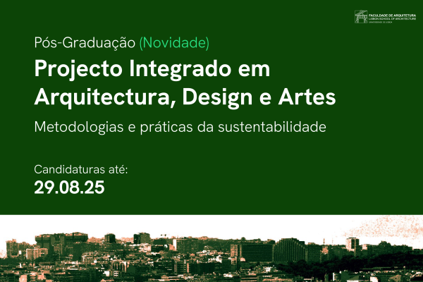 Candidaturas Abertas para a 1.ª Edição da Pós-graduação em Projeto Integrado em Arquitetura, Design e Artes